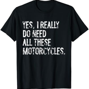 Yes I Really Do Need All These Motorcycles Funny Garage T-Shirt